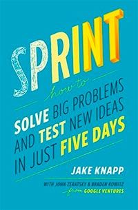 Sprint: How to Solve Big Problems and Test New Ideas in Just Five Days cover